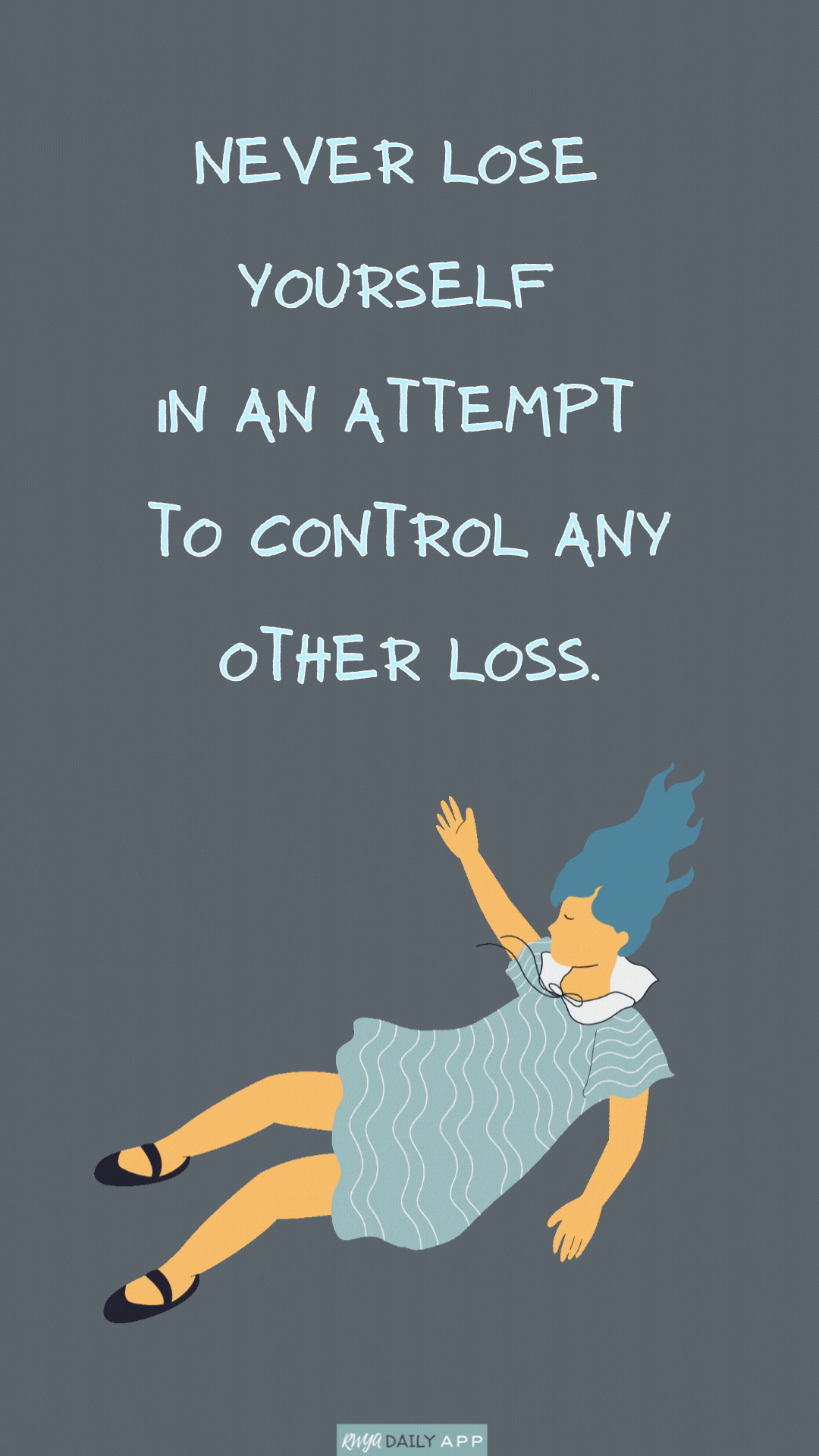 Never lose yourself in an attempt to control any other loss. 