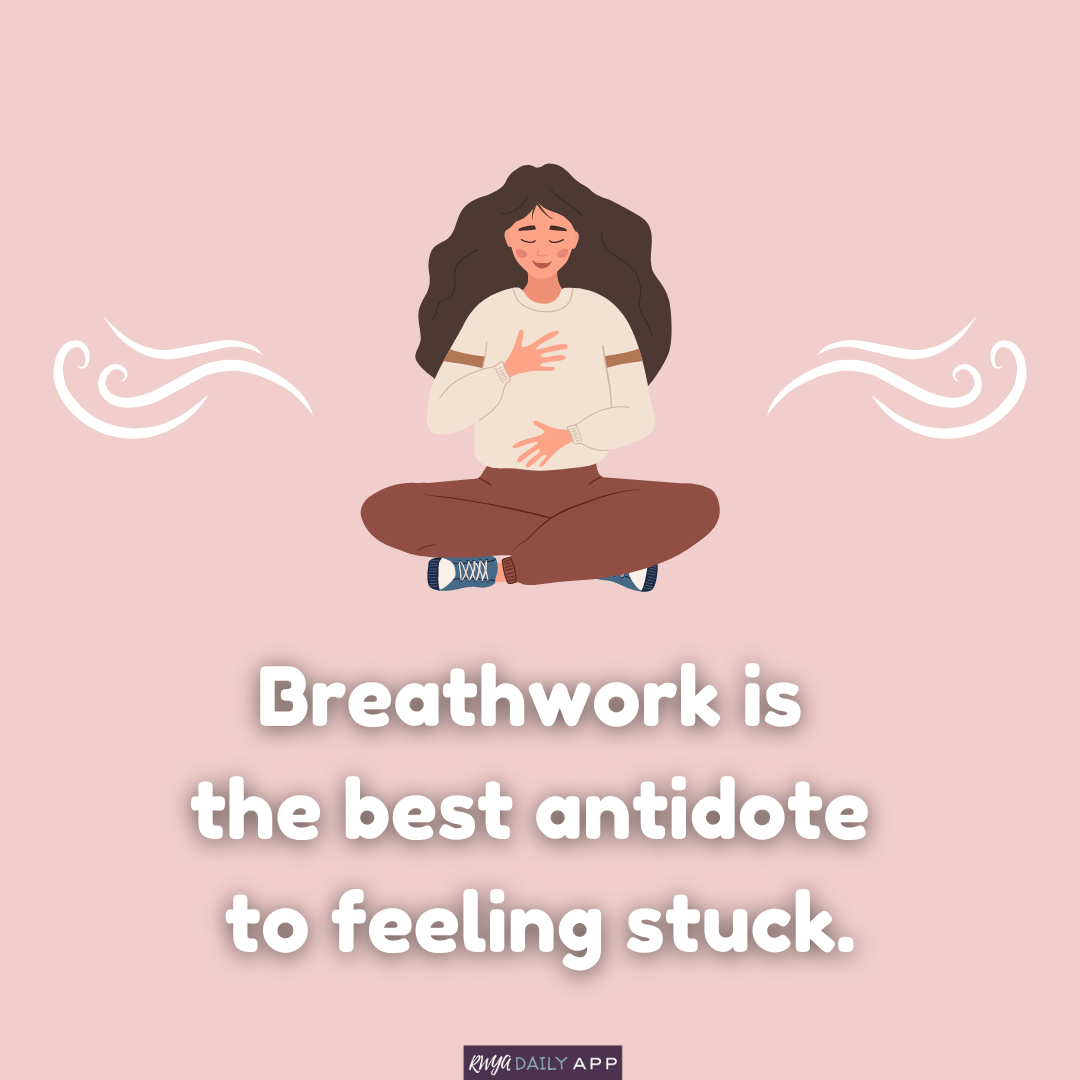 Breathwork is the best antidote to feeling stuck.