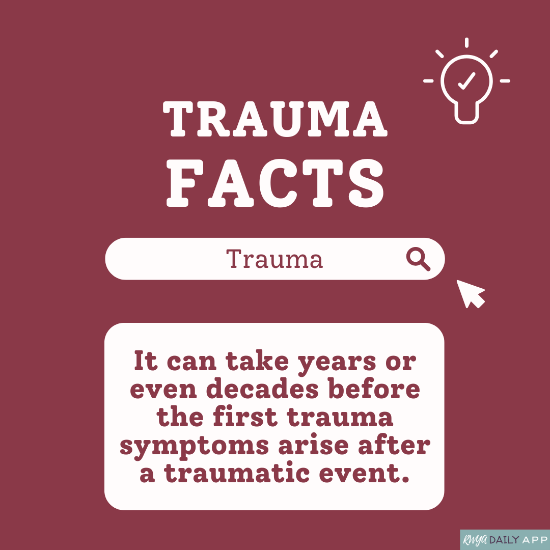 Trauma facts: It can take years or  even decades before the first trauma symptoms arise after a traumatic event. 