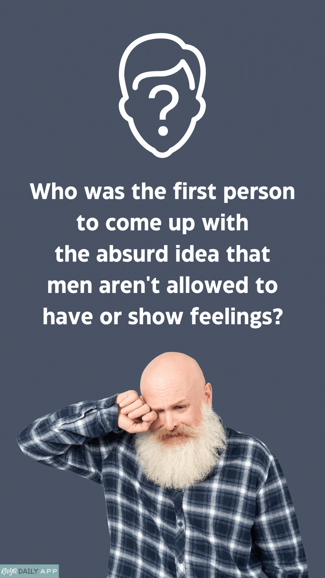 Who was the first person to come up with the absurd idea that men aren't allowed to have or show feelings?