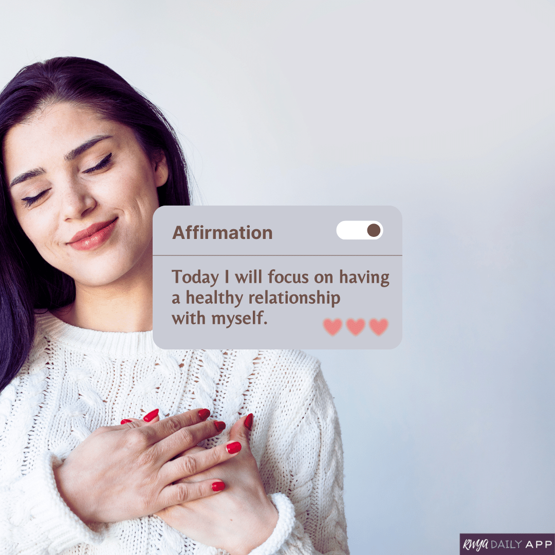 Affirmation: Today I will focus on having a healthy relationship with myself. 