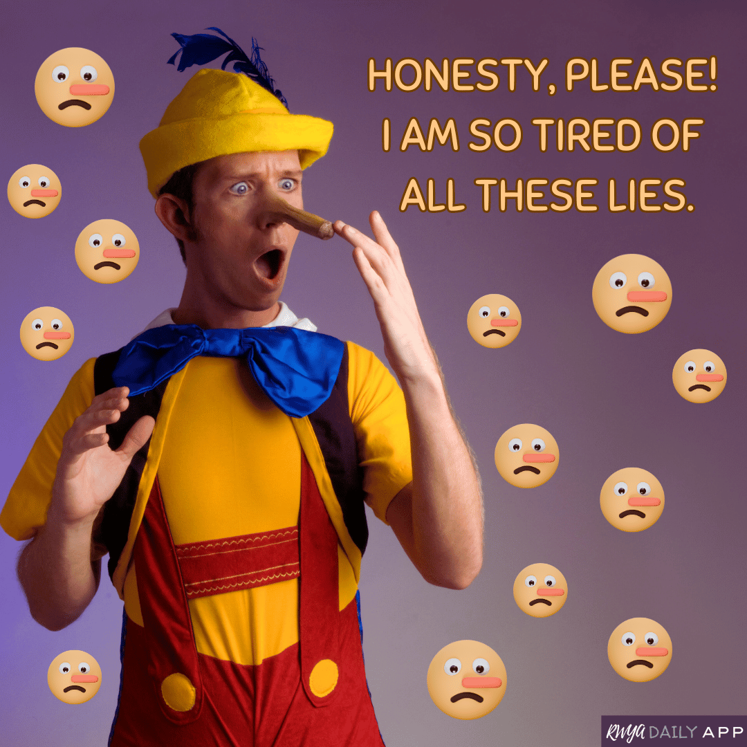 Honesty, please! I am so tired of all these lies.