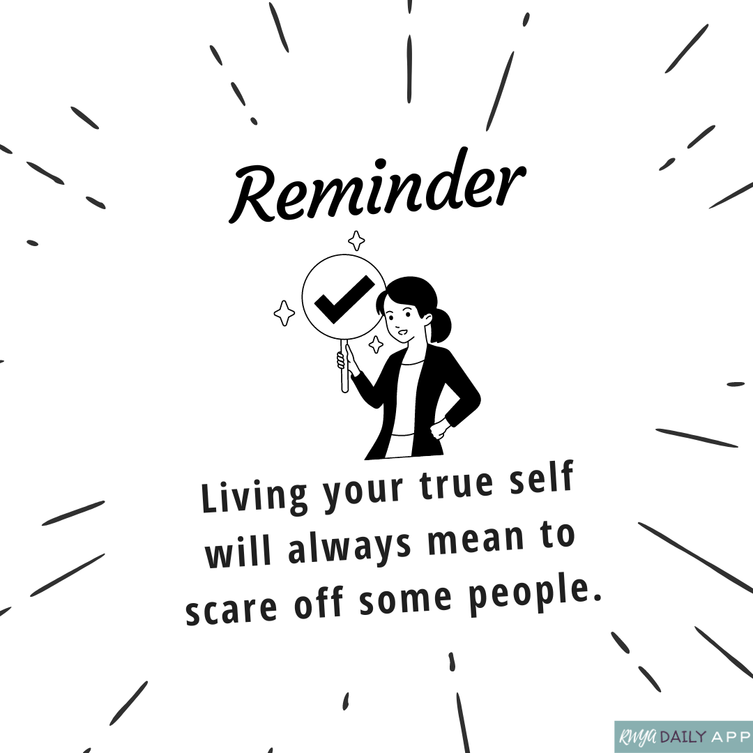 Reminder Living your true self will always mean to scare off some people. 