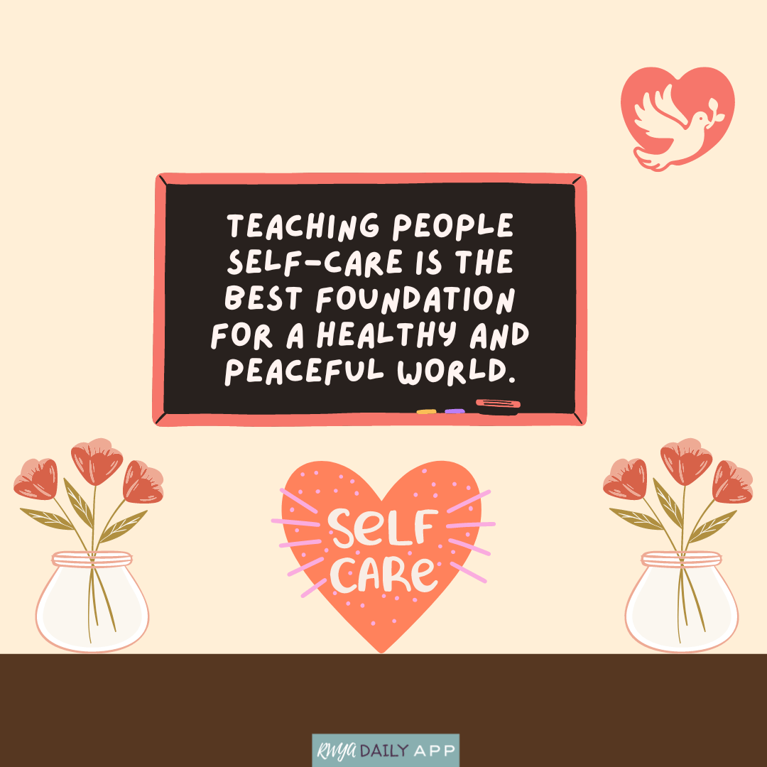 Teaching people self-care is the best foundation for a healthy and peaceful world.