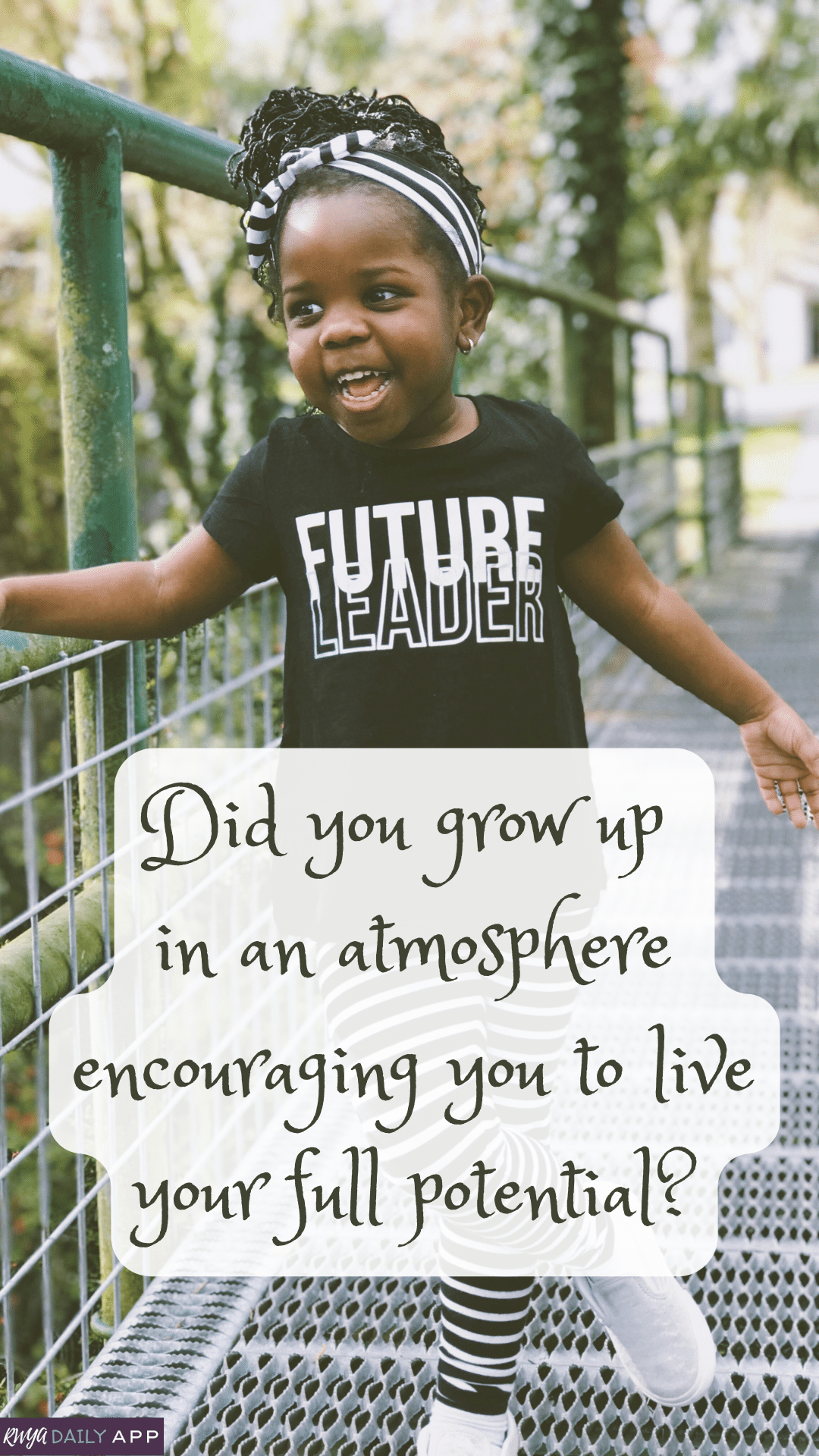 Did you grow up in an atmosphere encouraging you to live your full potential?