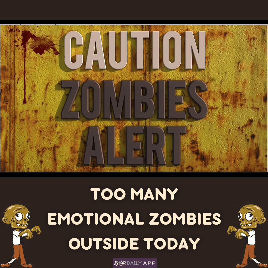 CAUTION: ZOMBIES ALERT. Too many emotional zombies outside today.