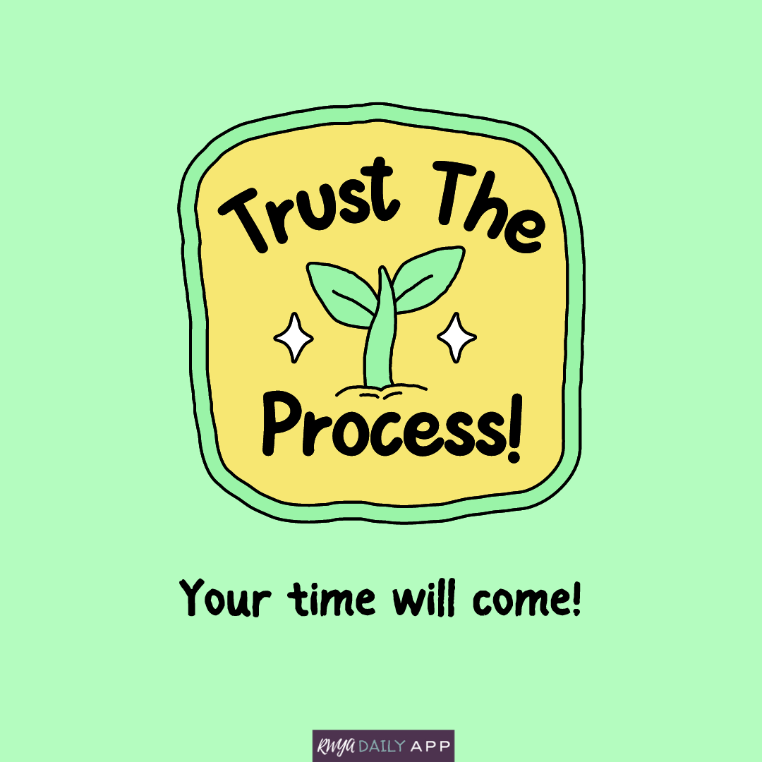 Trust the process! Your time will come! 