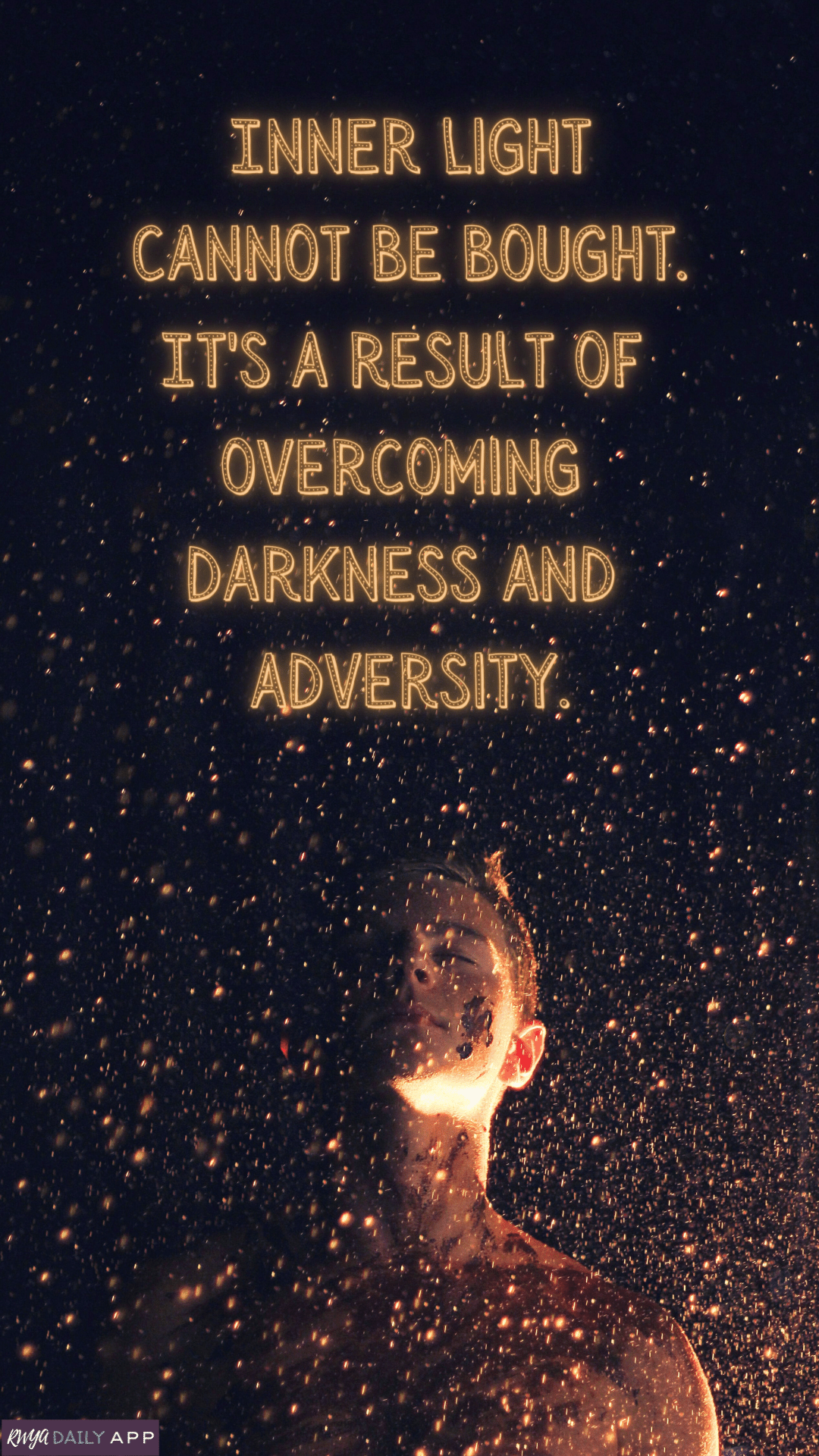 Inner light cannot be bought. It's a result of overcoming darkness and adversity.