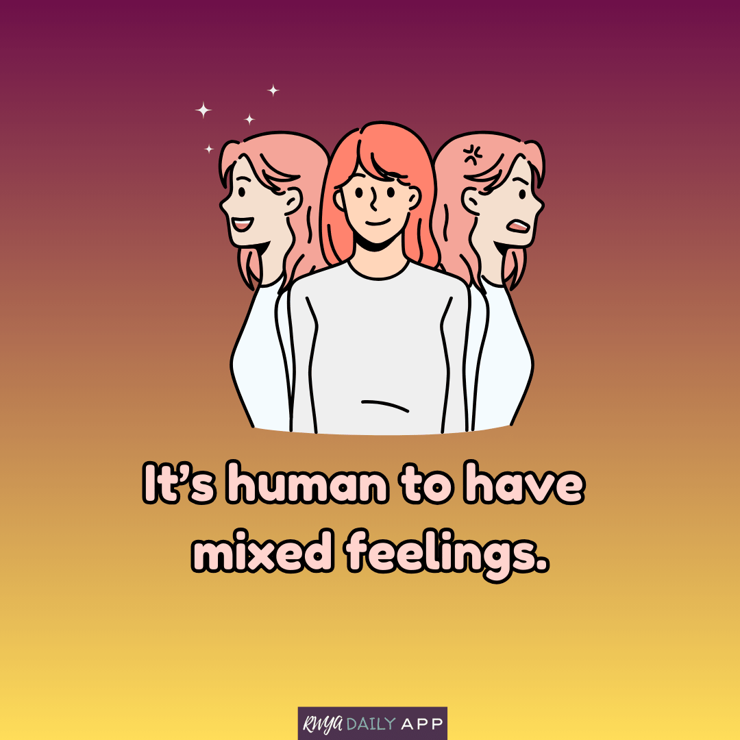 It’s human to have mixed feelings. 