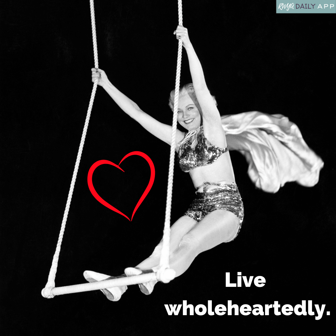 Live wholeheartedly.