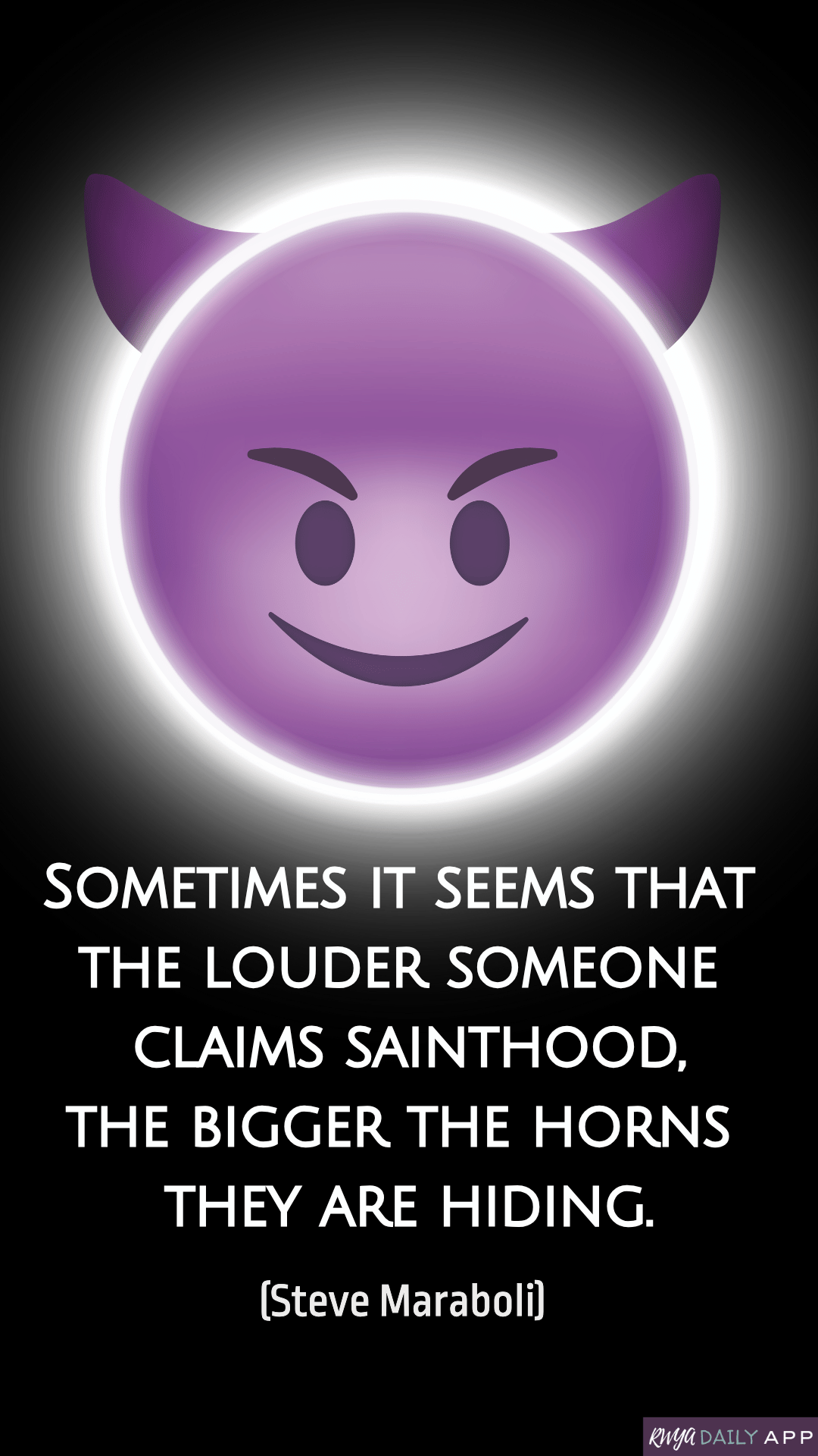Sometimes it seems that the louder someone claims sainthood, the bigger the horns they are hiding. (Steve Maraboli) 