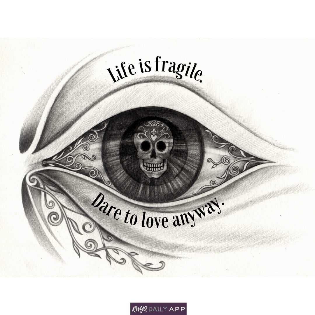 Life is fragile. Dare to love anyway.