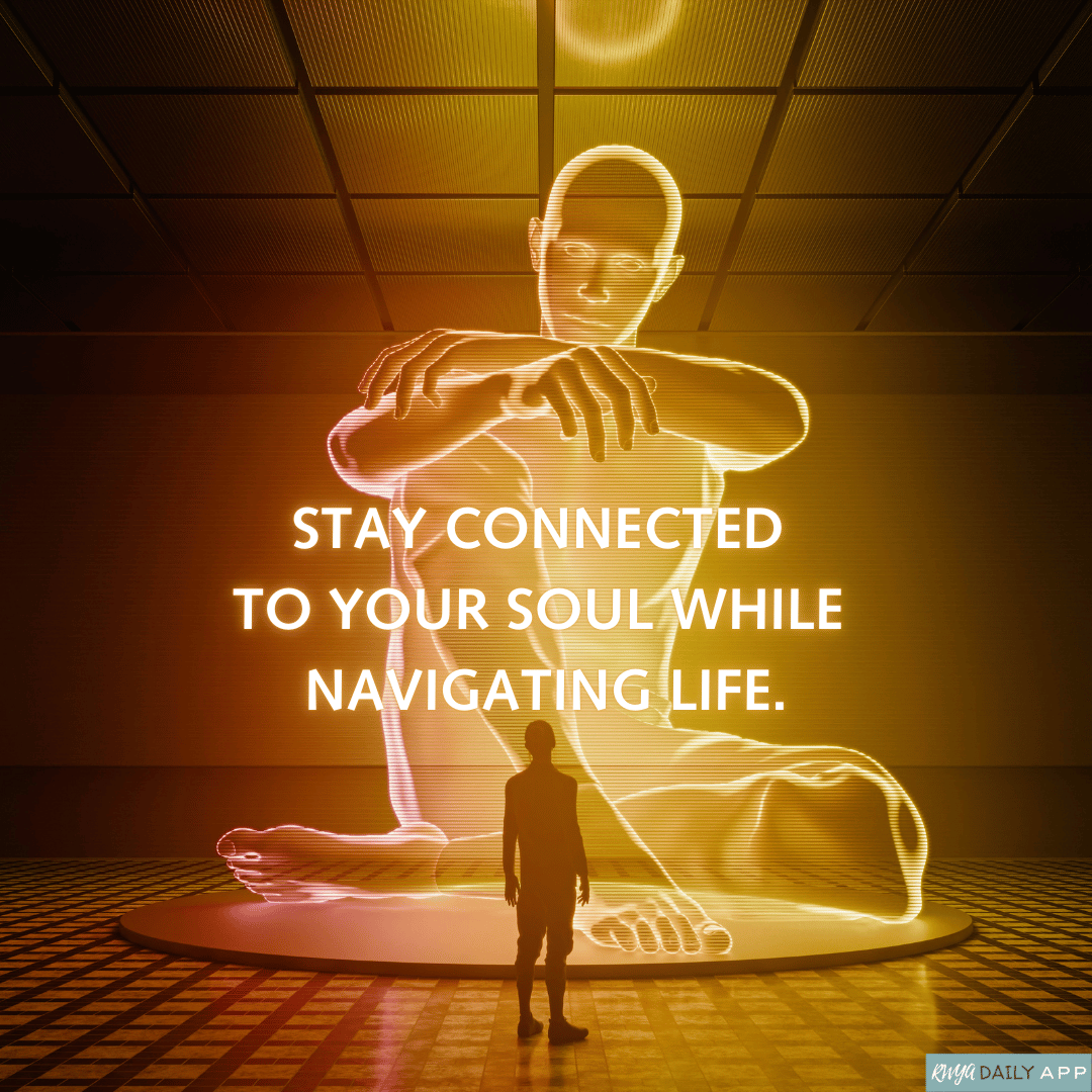 Stay connected to your soul while navigating life.