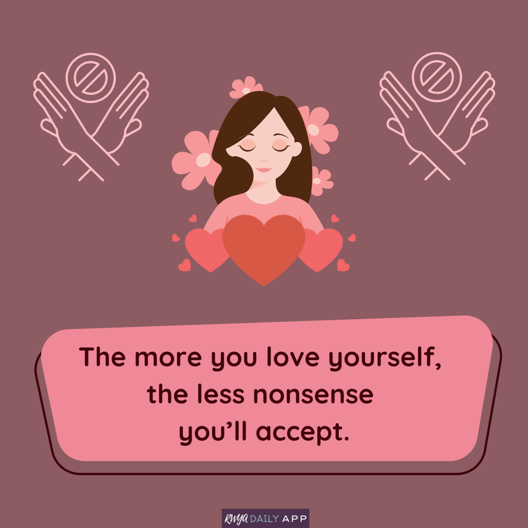 The more you love yourself, the less nonsense you’ll accept. 