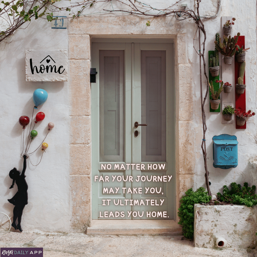 No matter how far your journey may take you, it ultimately leads you home. 