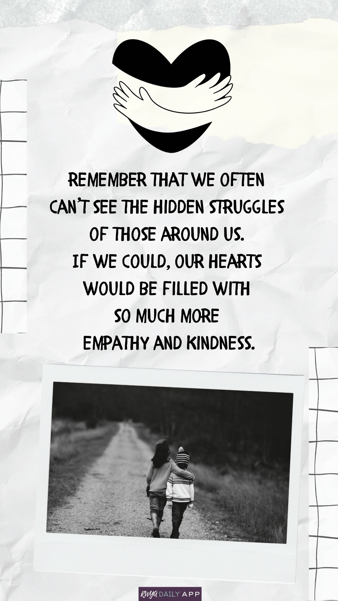 Remember that we often can’t see the hidden struggles of those around us. If we could, our hearts would be filled with so much more empathy and kindness.