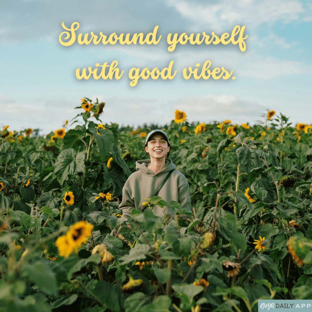 Surround yourself with good vibes.