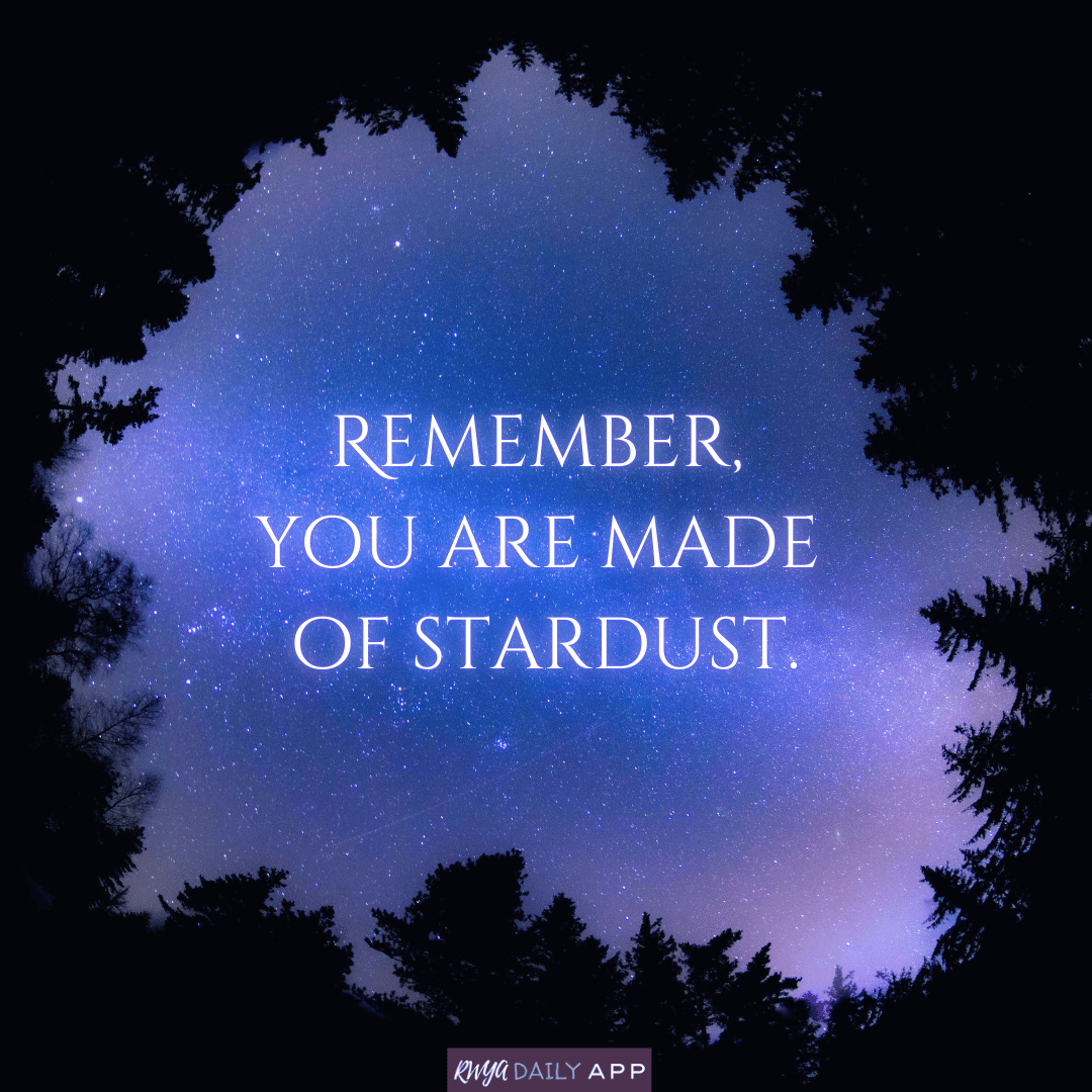 Remember, you are made of stardust.