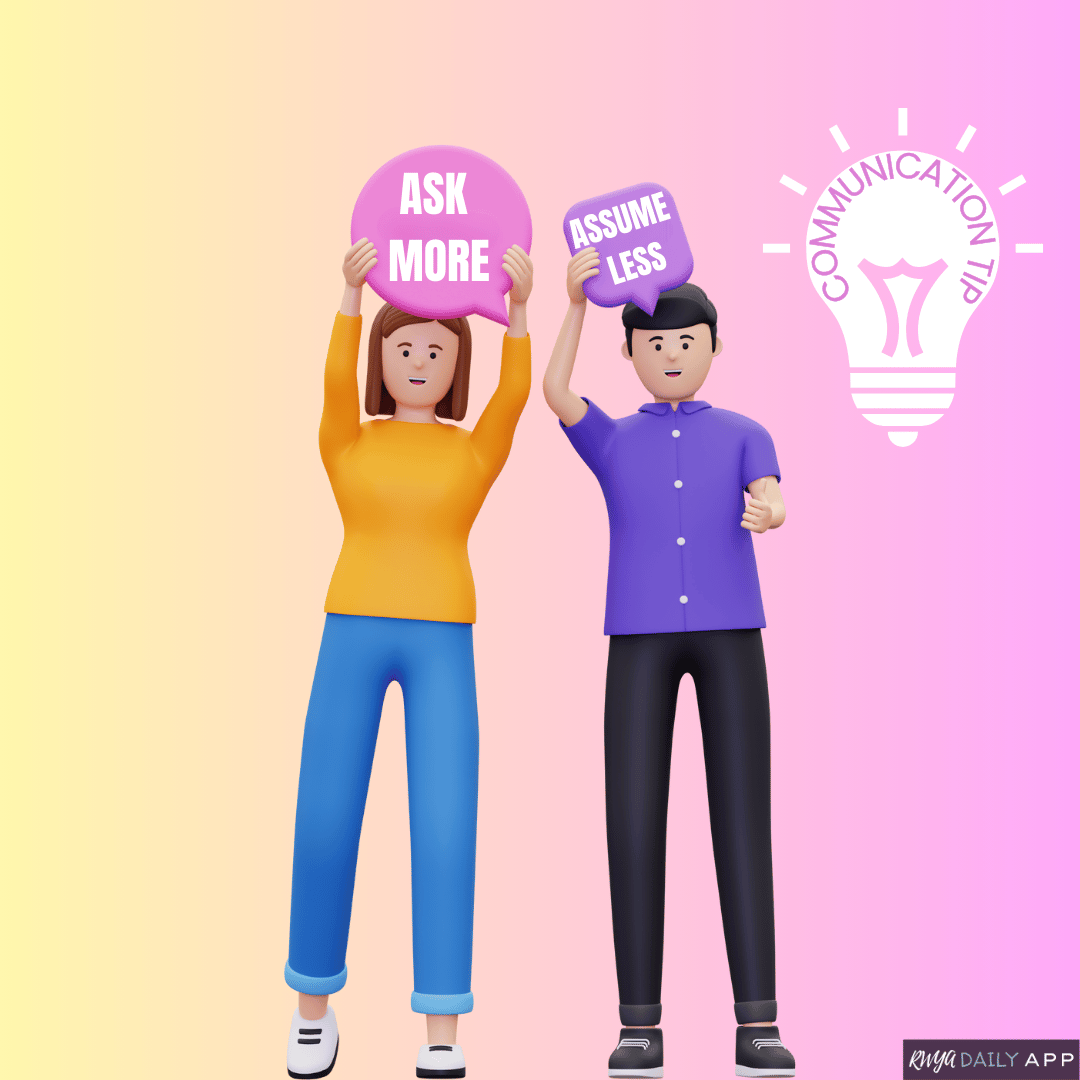 Communication Tip: Ask more, assume less.