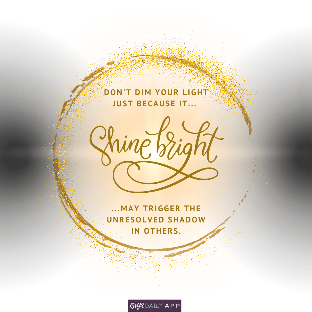 Don't dim your light just because it may trigger the unresolved shadow in others.