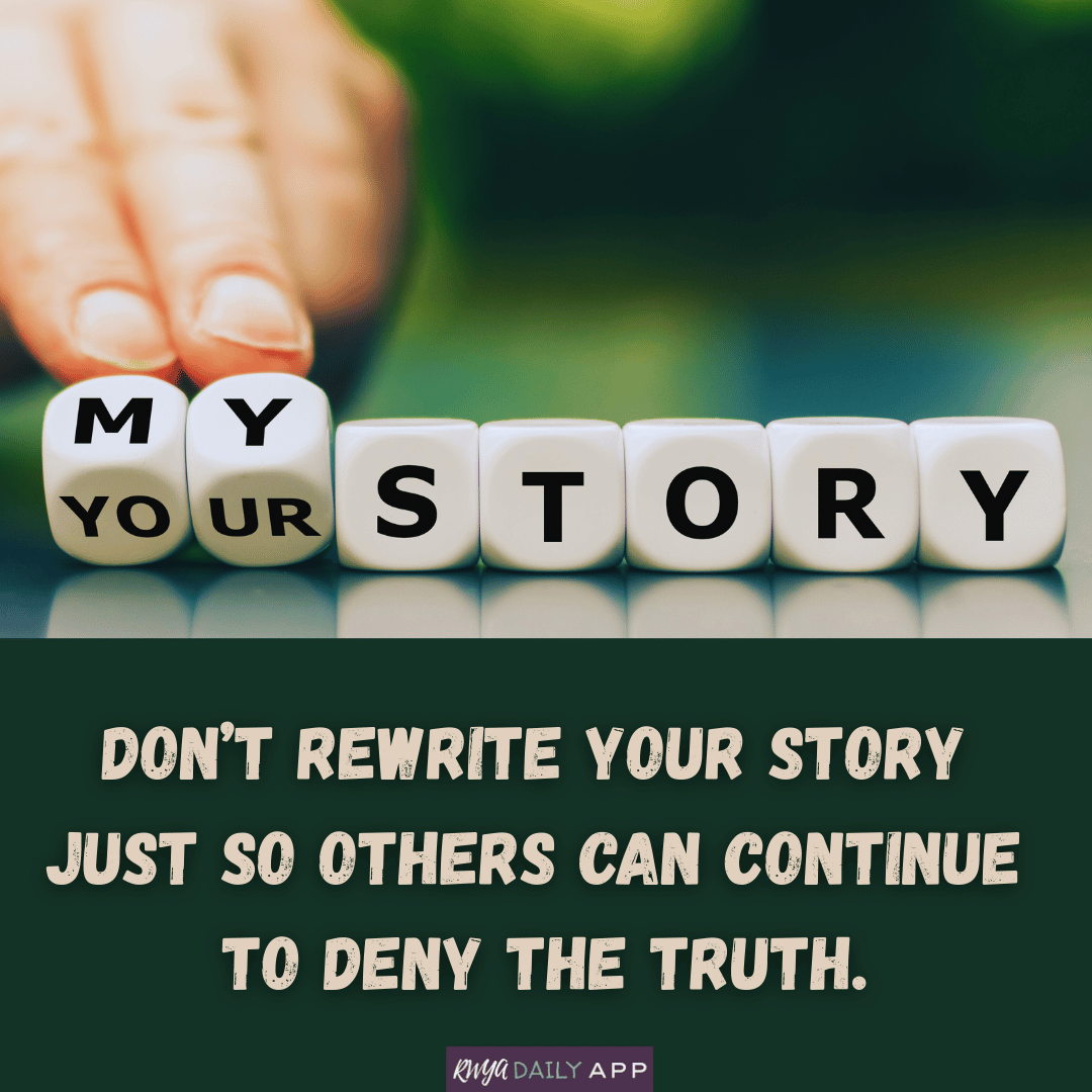 Don’t rewrite your story  just so others can continue  to deny the truth.