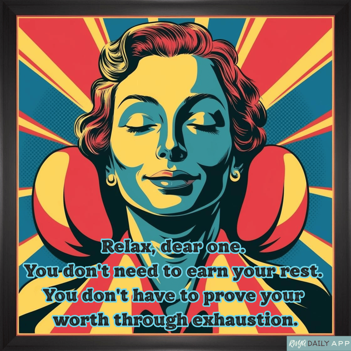 Relax, dear one. You don't need to earn your rest. You don't have to prove your worth through exhaustion. 