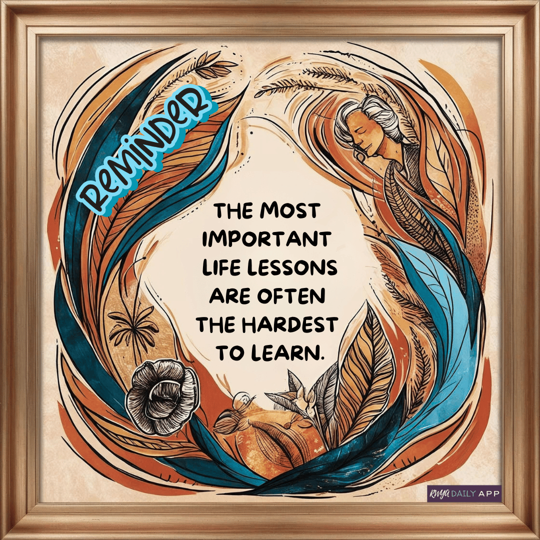 The most important life lessons are often the hardest to learn.