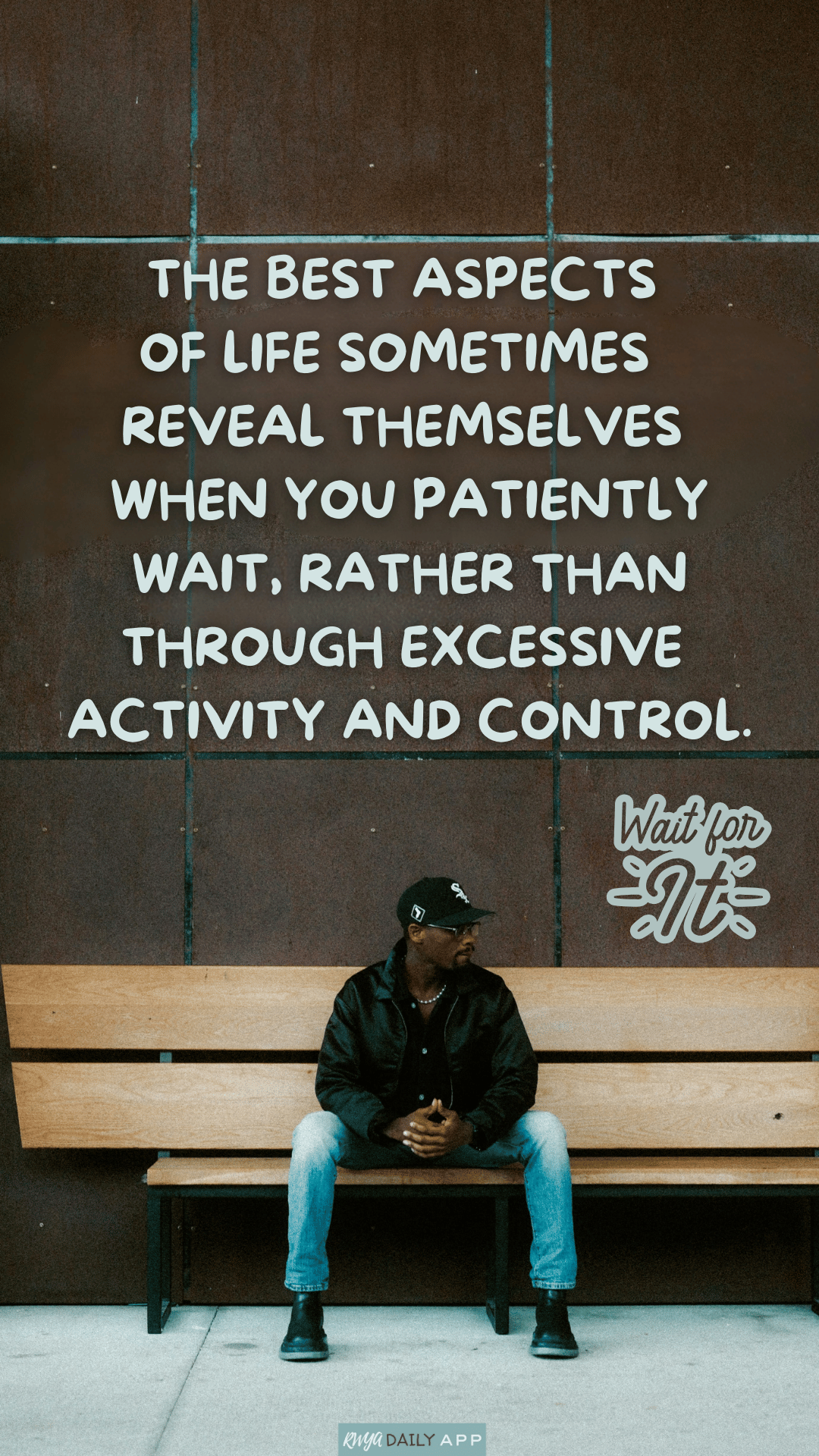 The best aspects of life sometimes reveal themselves when you patiently wait, rather than through excessive activity and control.