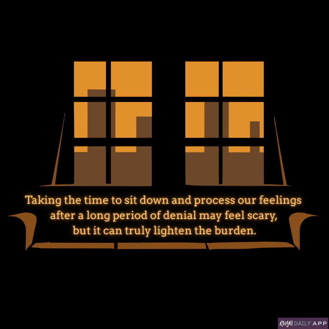 Taking the time to sit down and process our feelings after a long period of denial may feel scary, but it can truly lighten the burden.