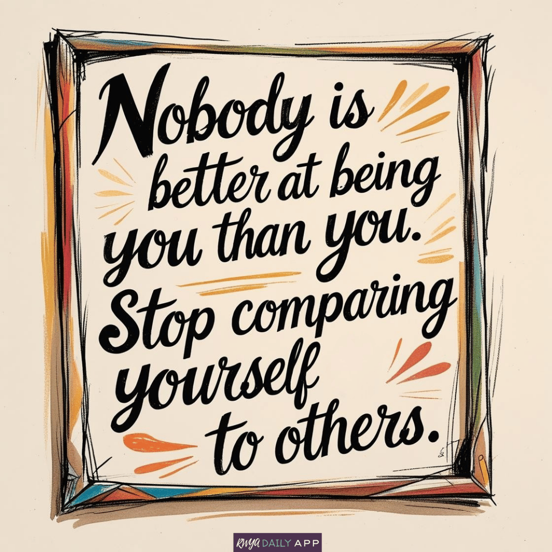 Nobody is better at being you than you. Stop comparing yourself to others.