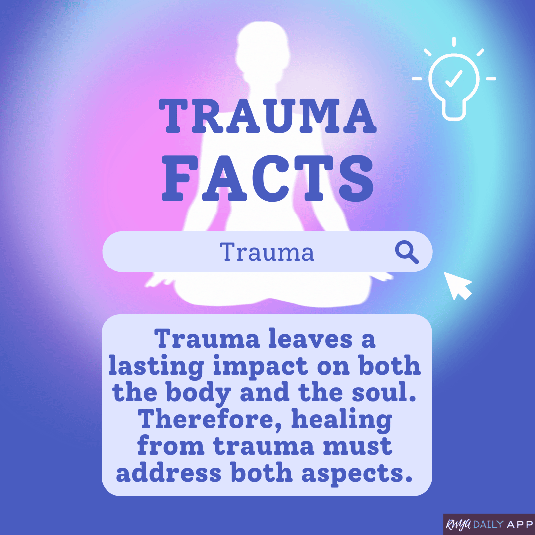 TRAUMA FACTS: Trauma leaves a lasting impact on both the body and the soul. Therefore, healing from trauma must address both aspects.