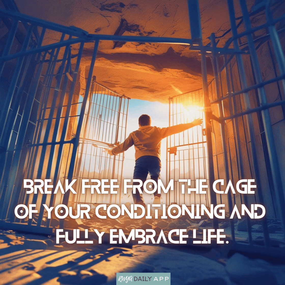Break free from the cage of your conditioning and fully embrace life.