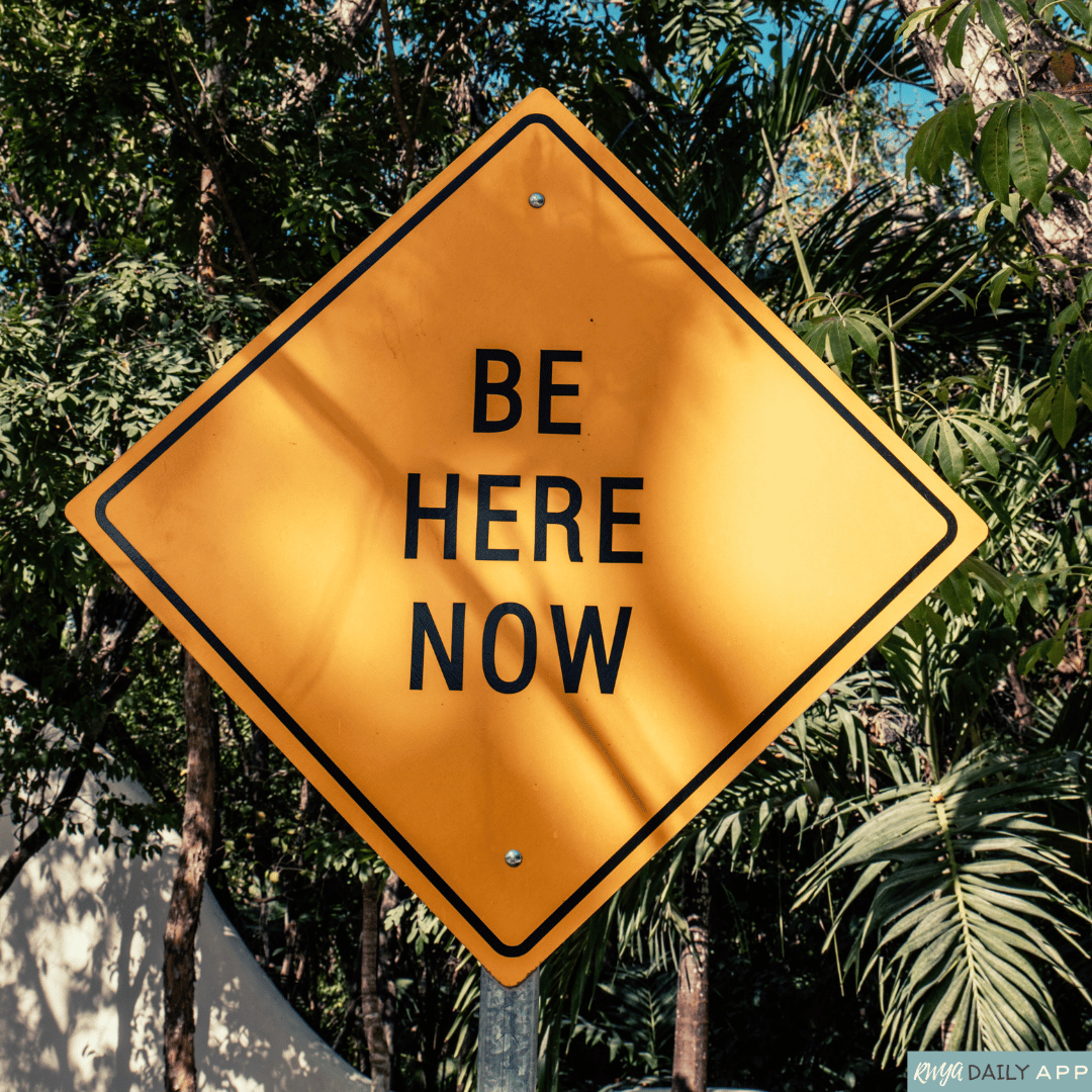 Be here now.