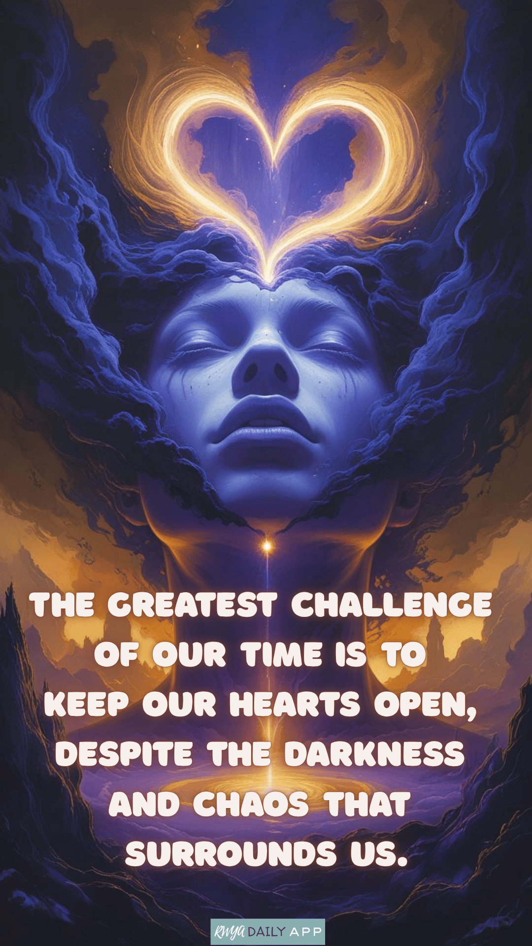 The greatest challenge of our time is to keep our hearts open, despite the darkness and chaos that surrounds us. 