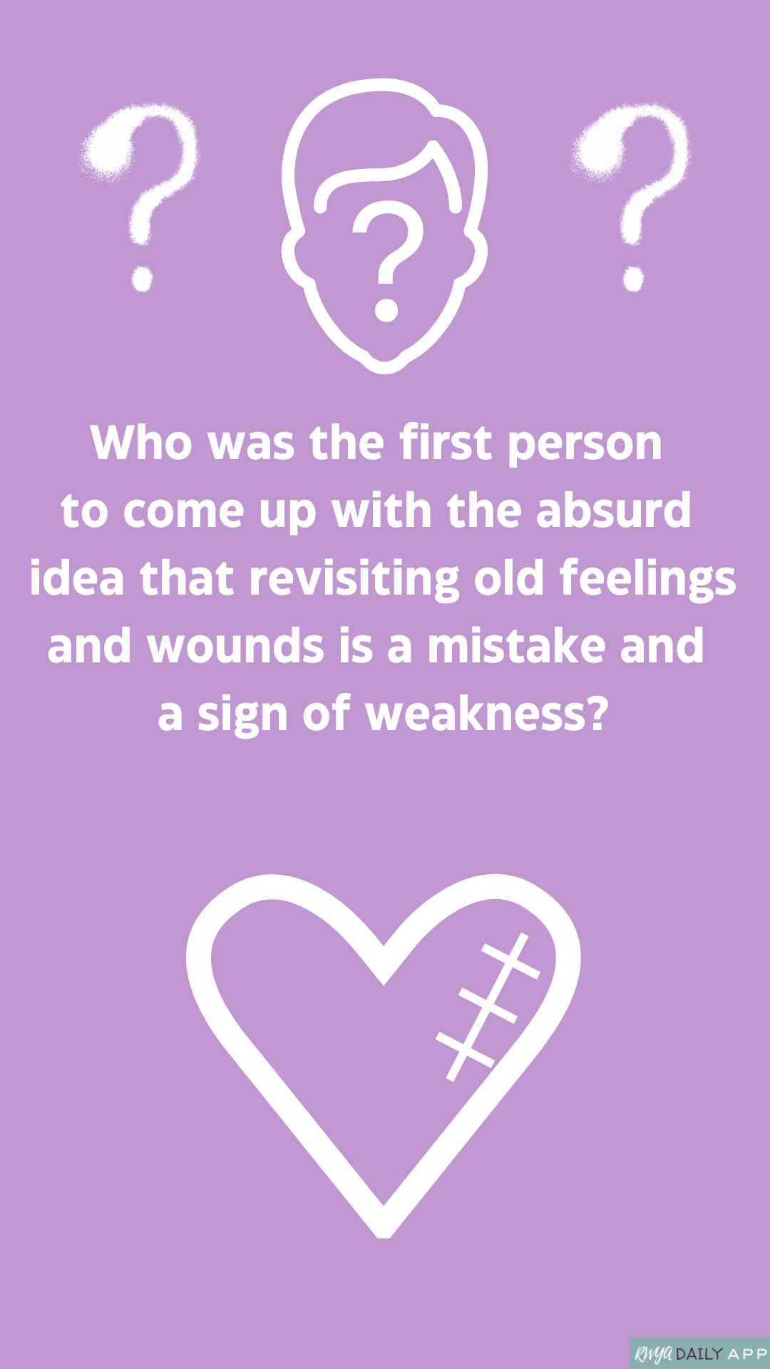 Who was the first person  to come up with the absurd  idea that revisiting old feelings and wounds is a mistake and  a sign of weakness?