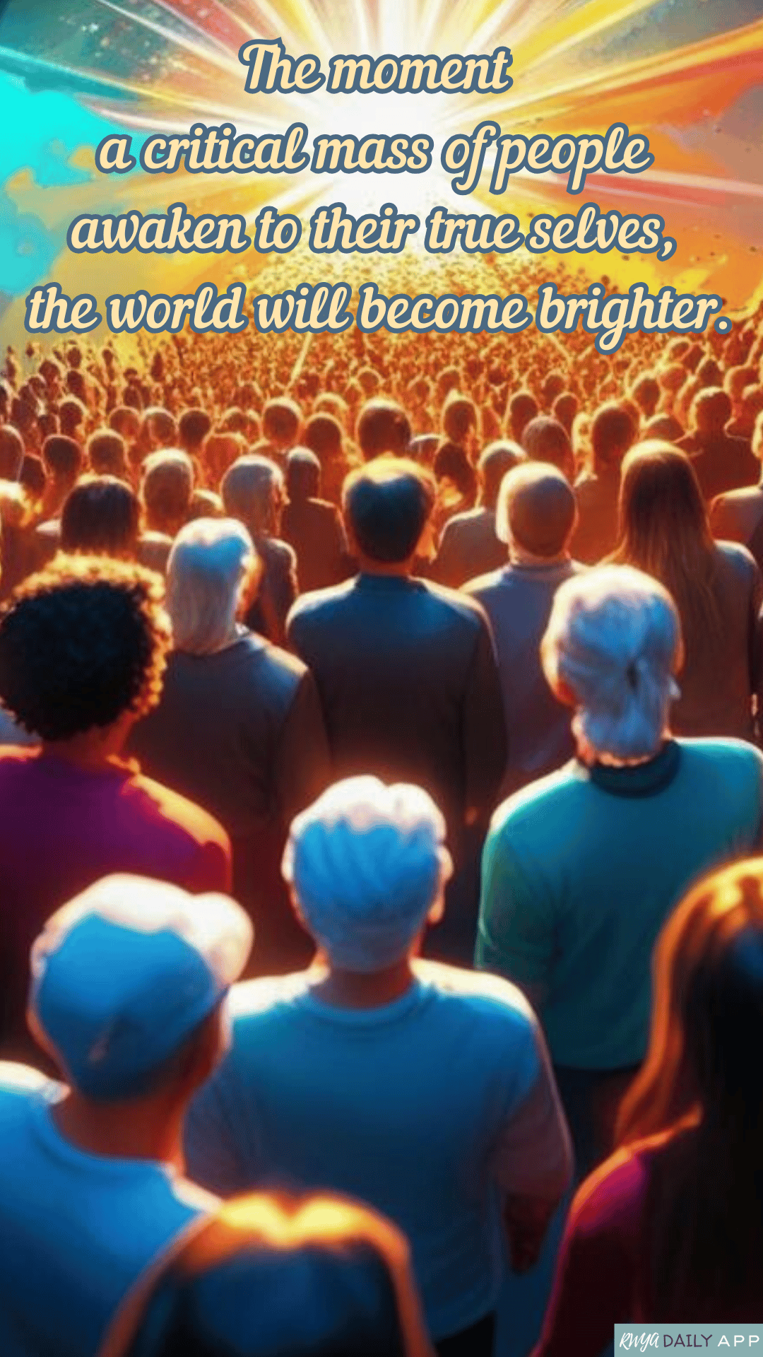 The moment a critical mass of people awaken to their true selves, the world will become brighter. 
