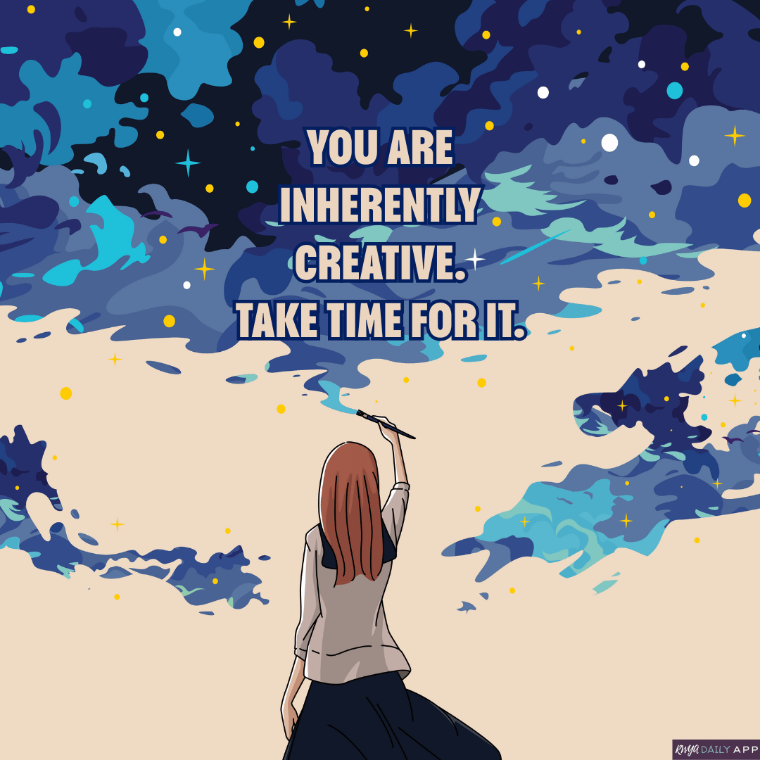 You are inherently creative. Take time for it.