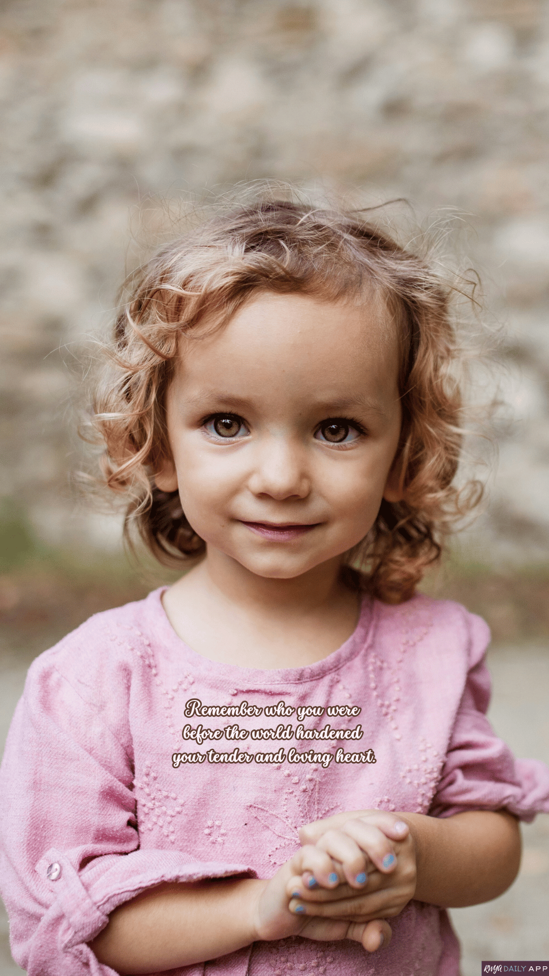 WALLPAPER Remember who you were before the world hardened your tender and loving heart.