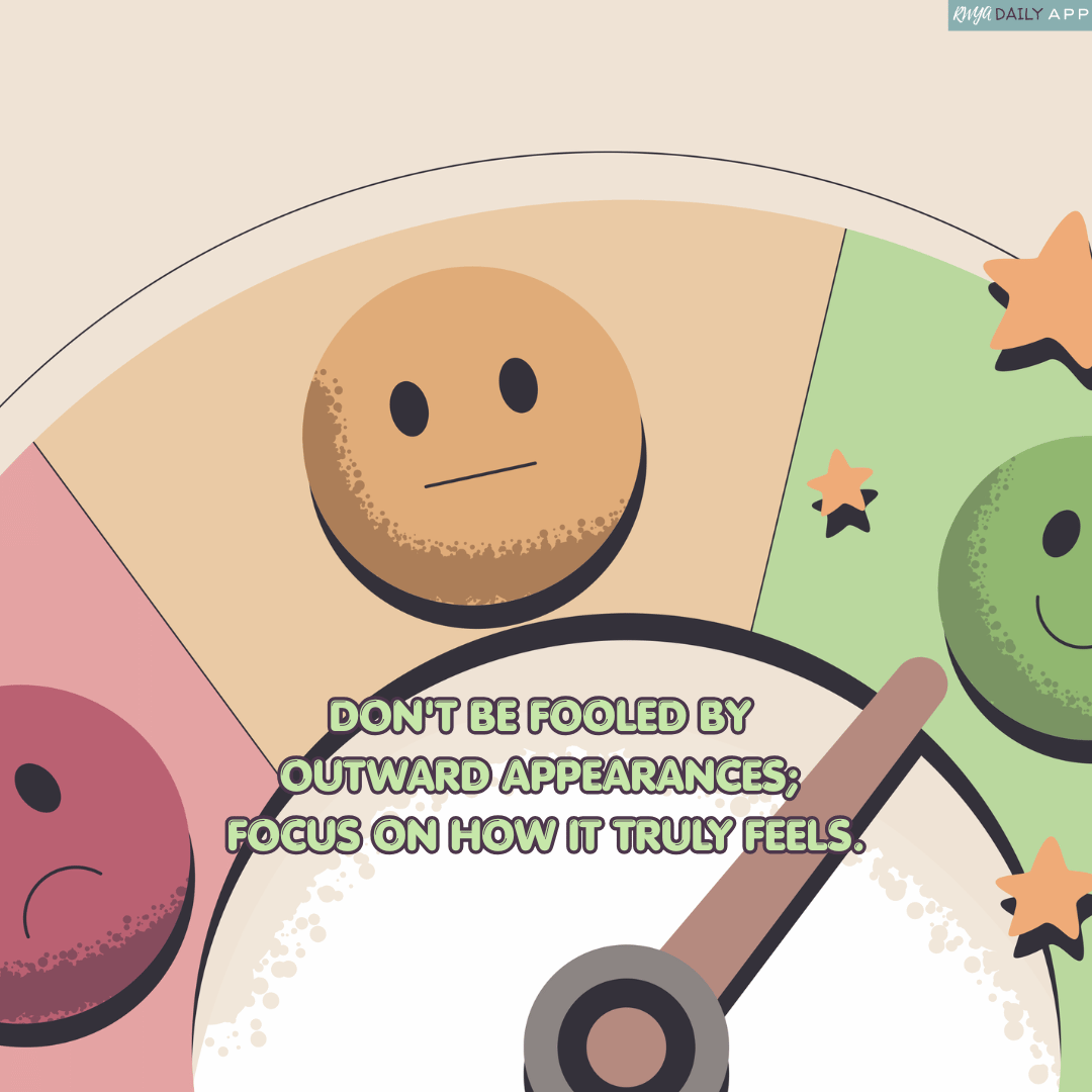 Don't be fooled by outward appearances; focus on how it truly feels. 