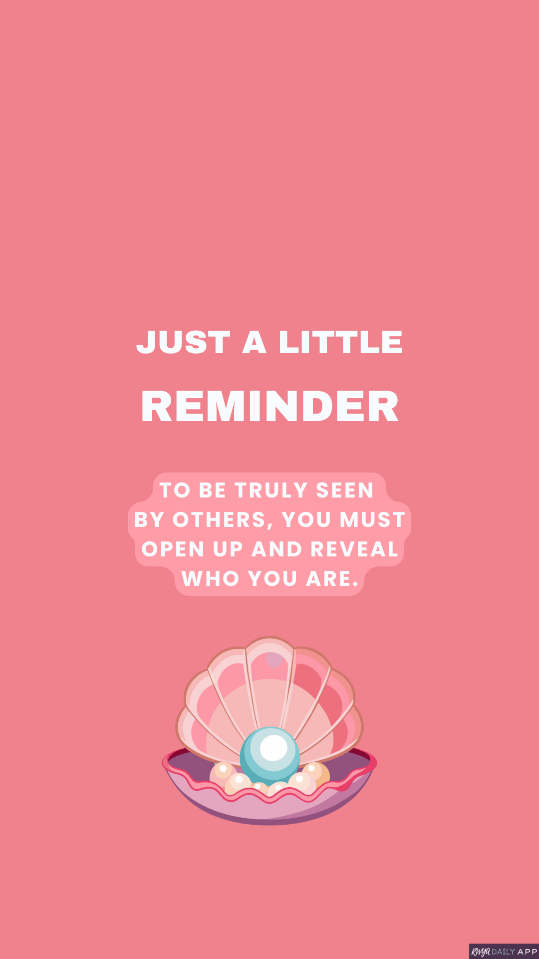 WALLPAPER Just a little reminder To be truly seen by others, you must open up and reveal who you are.
