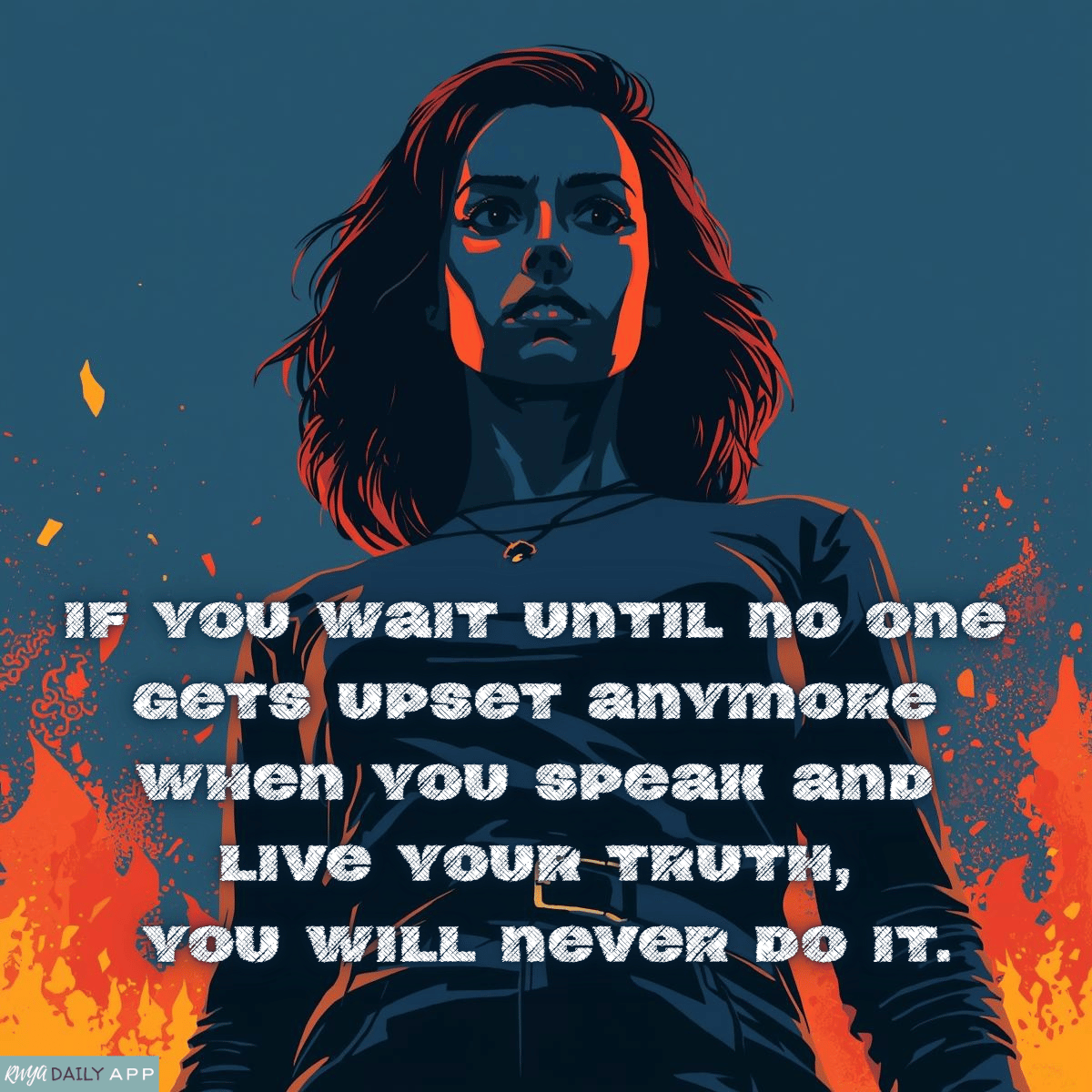 If you wait until no one gets upset anymore when you speak and live your truth, you will never do it.