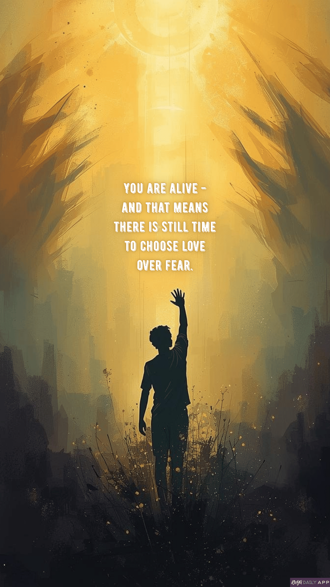 WALLPAPER You are alive - and that means there is still time to choose love over fear. 