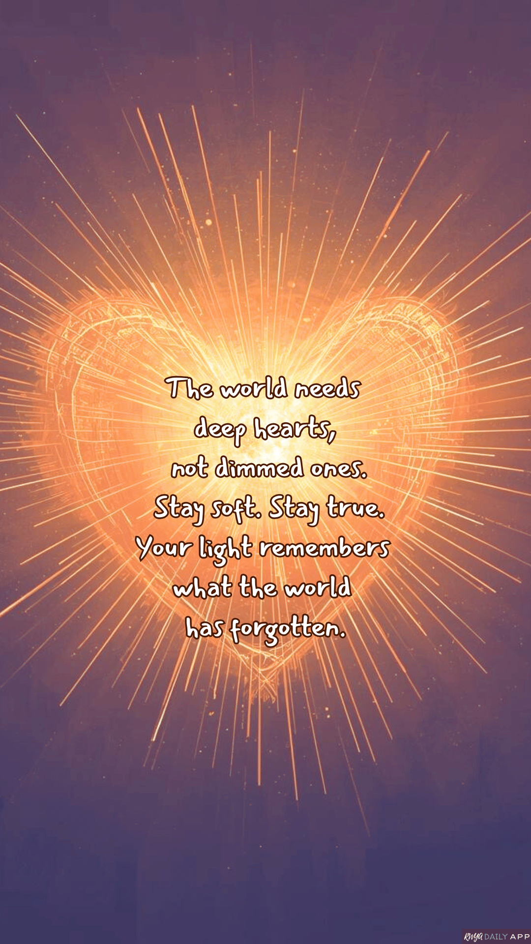 WALLPAPER The world needs deep hearts,  not dimmed ones. Stay soft. Stay true. Your light remembers what the world has forgotten.