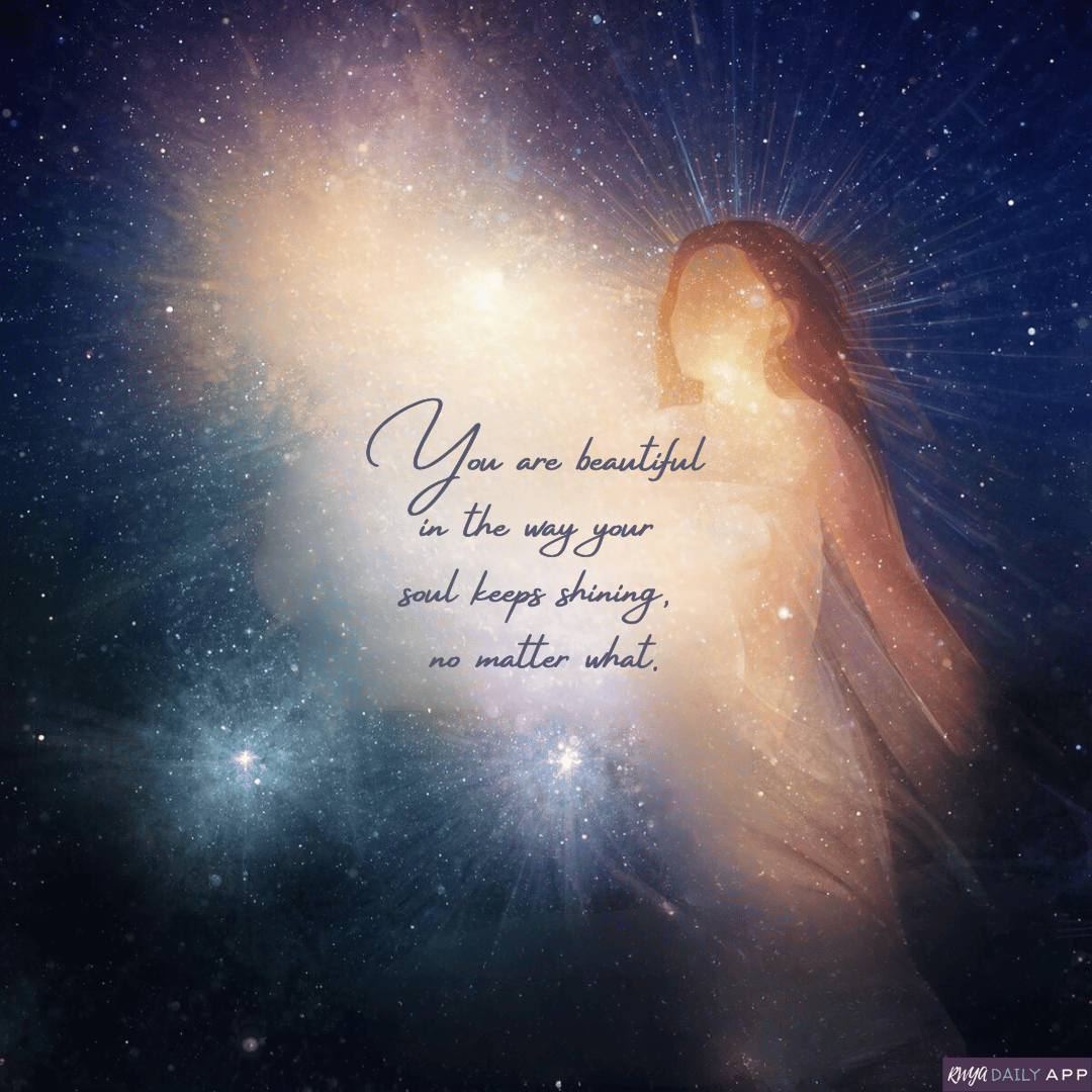 You are beautiful in the way your soul keeps shining, no matter what. 