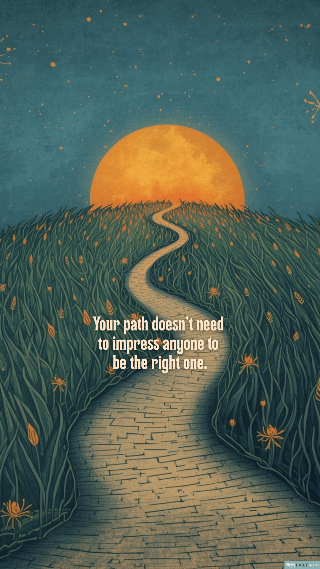 WALLPAPER Your path doesn’t need to impress anyone to be the right one. 
