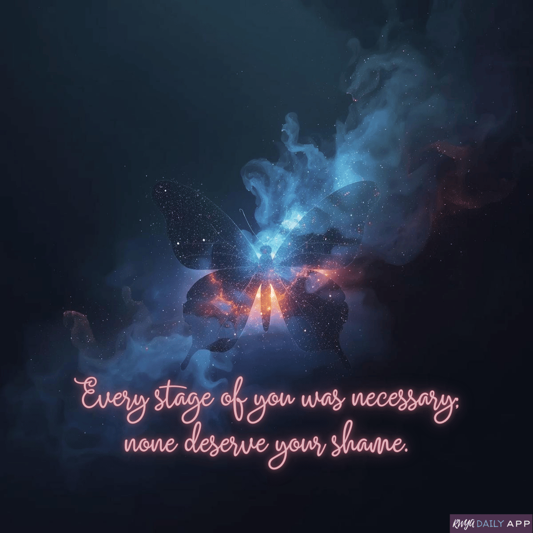 Every stage of you was necessary; none deserve your shame.