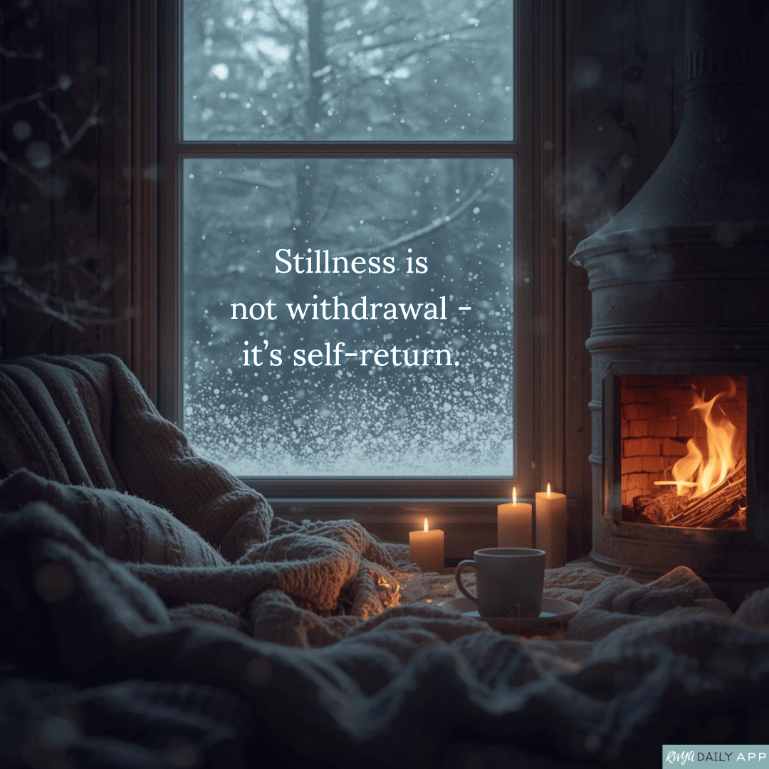 Stillness is not withdrawal - it’s self-return.  