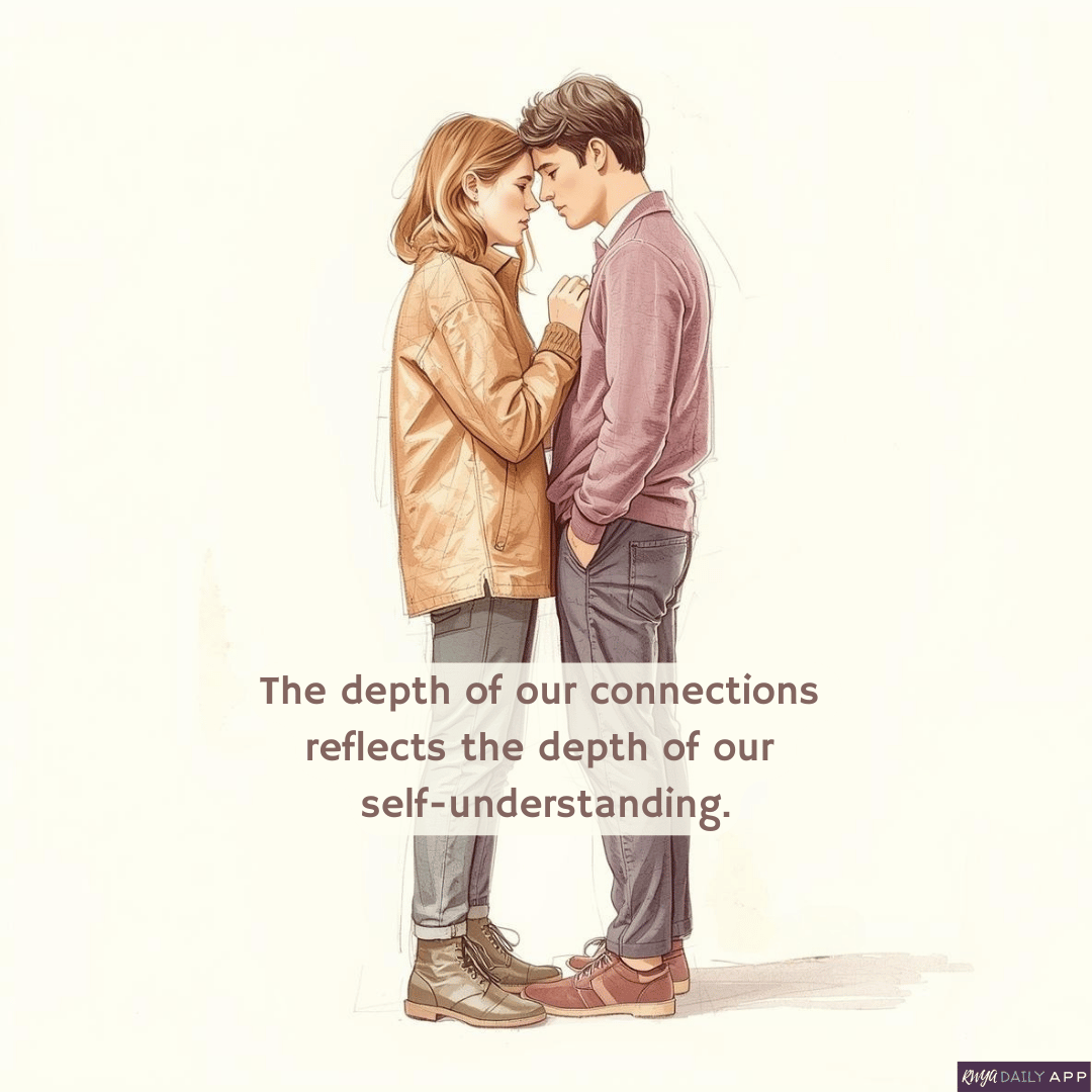 The depth of our connections reflects the depth of our self-understanding.
