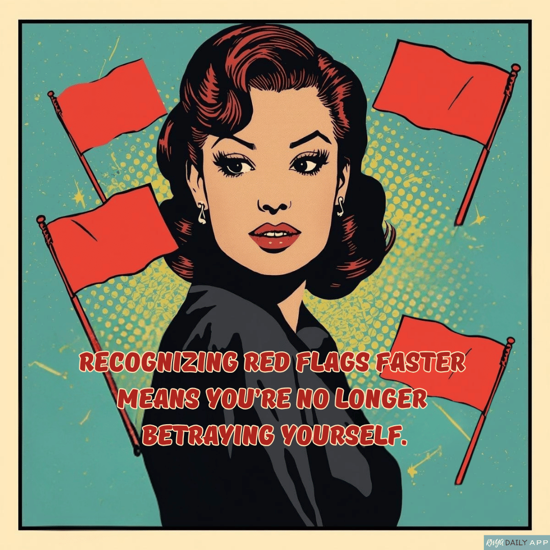 Recognizing red flags faster means you’re no longer betraying yourself. 