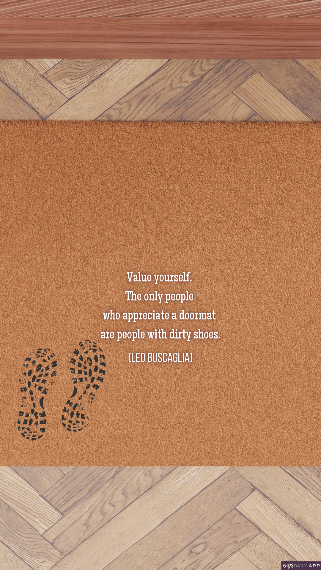 WALLPAPER Value yourself. The only people who appreciate a doormat are people with dirty shoes. (Leo Buscaglia)